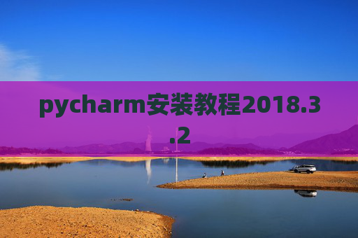 pycharm安装教程2018.3.2 pycharm安装教程2018.3.2